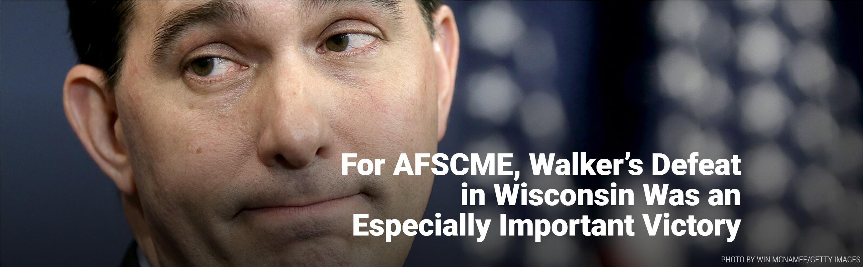 For AFSCME, Walker’s Defeat in Wisconsin Was an Especially Important Victory PHOTO BY WIN MCNAMEE/GETTY IMAGES